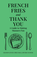 French Fries & Thank You: A Guide to Making Manners Fun